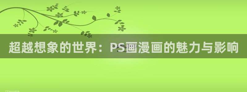 漫蛙manwa：超越想象的世界：PS画漫画的魅力与影响